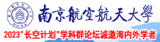 插逼美女南京航空航天大学2023“长空计划”学科群论坛诚邀海内外学者